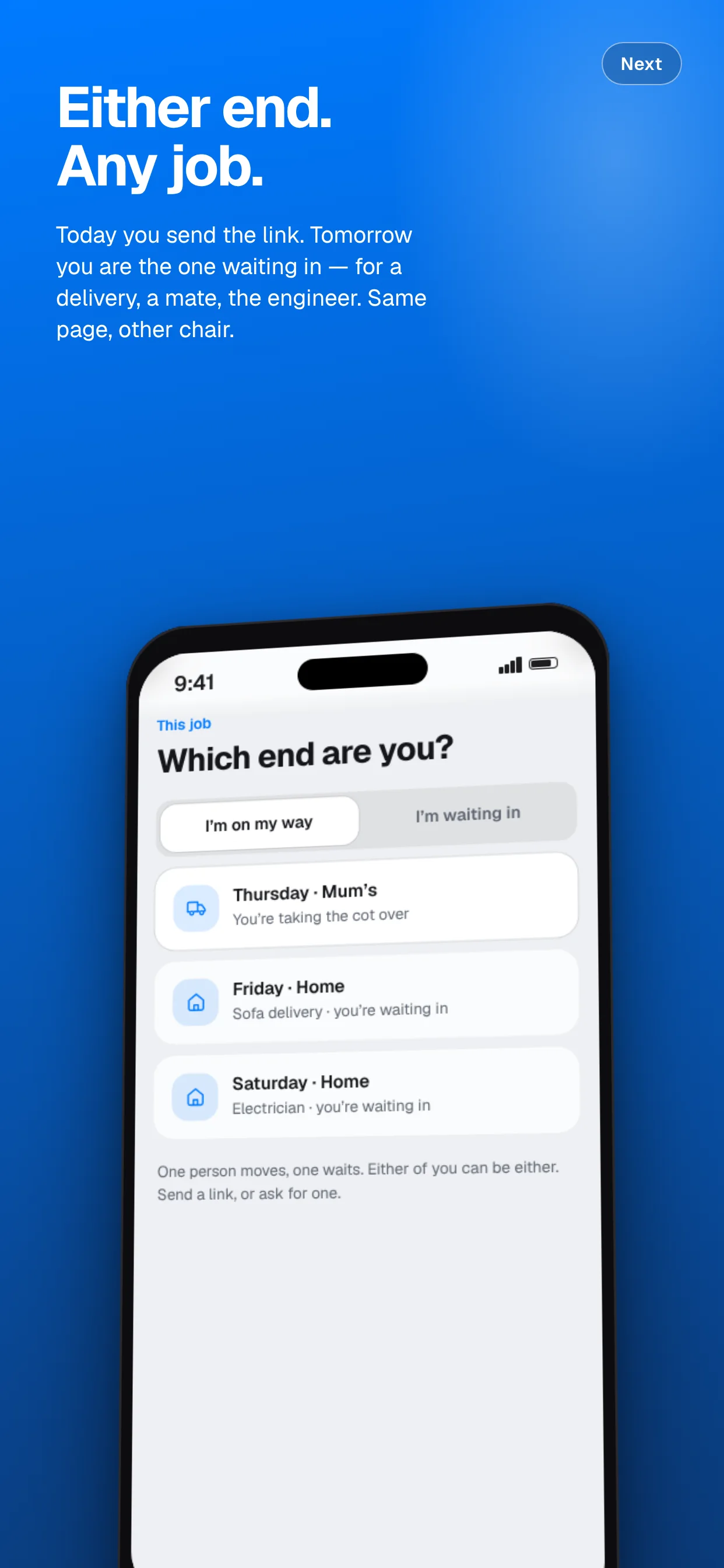 Either end. Any job. Today you send the link. Tomorrow you are the one waiting in — for a delivery, a mate, the engineer. Same page, other chair.