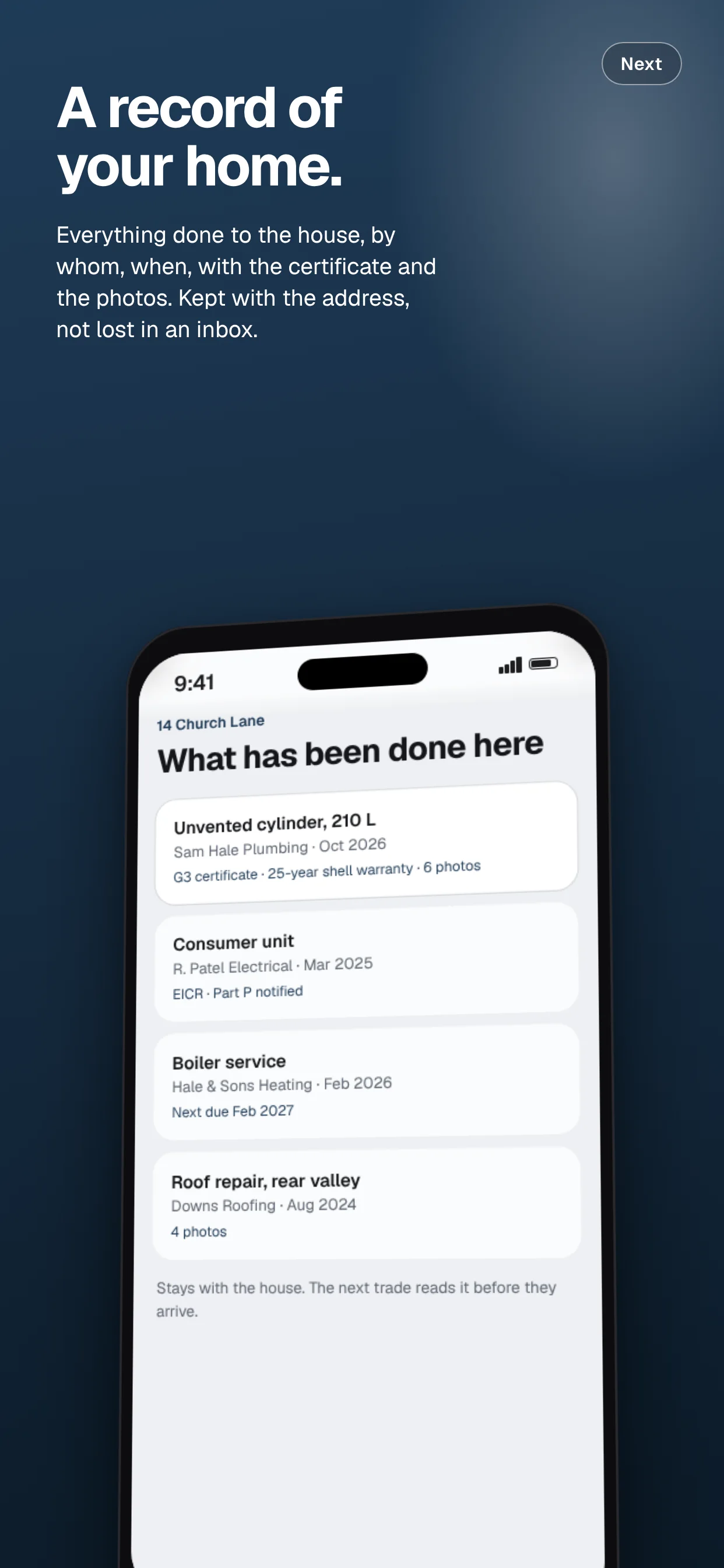 A record of your home. Everything done to the house, by whom, when, with the certificate and the photos. Kept with the address, not lost in an inbox.